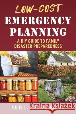 Low-Cost Emergency Planning: A DIY Guide to Family Disaster Preparedness Julie L. Jesseph-Balaa 9781510758605 Skyhorse Publishing