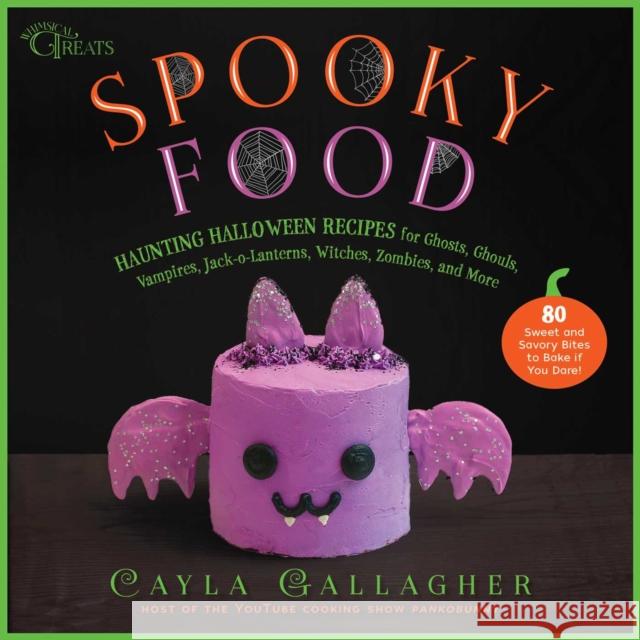 Spooky Food: 80 Fun Halloween Recipes for Ghosts, Ghouls, Vampires, Jack-O-Lanterns, Witches, Zombies, and More Gallagher, Cayla 9781510759534 Skyhorse Publishing