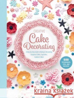 Creative Cake Decorating: A Step-By-Step Guide to Baking & Decorating Gorgeous Cakes, Cupcakes, Cookies & More Torrico, Giovanna 9781510759596 Skyhorse Publishing