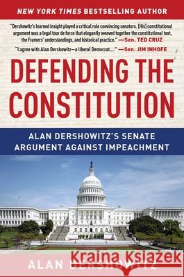 Defending the Constitution: Alan Dershowitz's Senate Argument Against Impeachment Alan Dershowitz 9781510761803 Hot Books