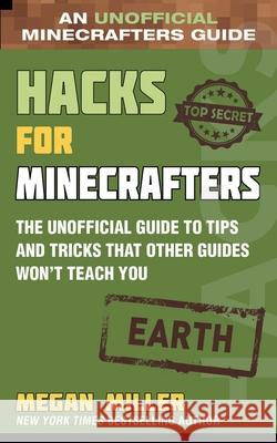 Hacks for Minecrafters: Earth: The Unofficial Guide to Tips and Tricks That Other Guides Won't Teach You Megan Miller 9781510762084 Sky Pony