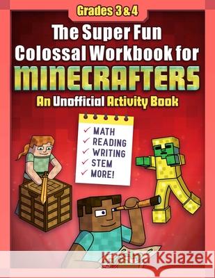 The Super Fun Colossal Workbook for Minecrafters: Grades 3 & 4: An Unofficial Activity Book--Math, Reading, Writing, Stem, and More! Sky Pony Press 9781510763043 Sky Pony