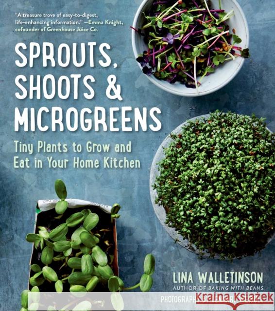 Sprouts, Shoots & Microgreens: Tiny Plants to Grow and Eat in Your Home Kitchen Lina Wallentinson 9781510763135 Skyhorse Publishing