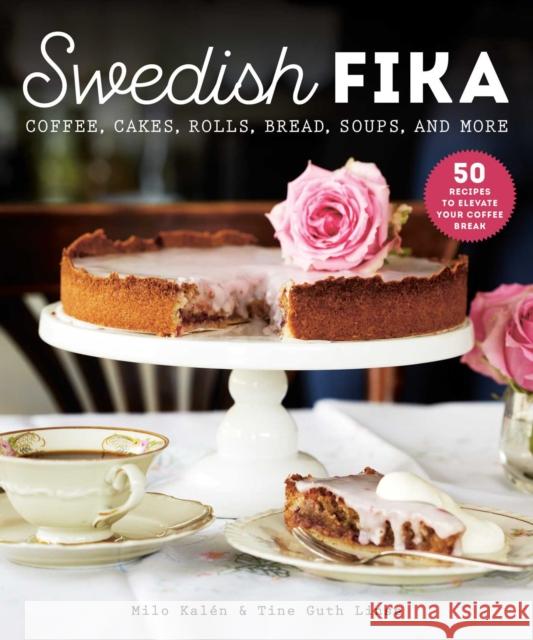 Swedish Fika: Cakes, Rolls, Bread, Soups, and More Kal Tine Guth Linse 9781510763197 Skyhorse Publishing