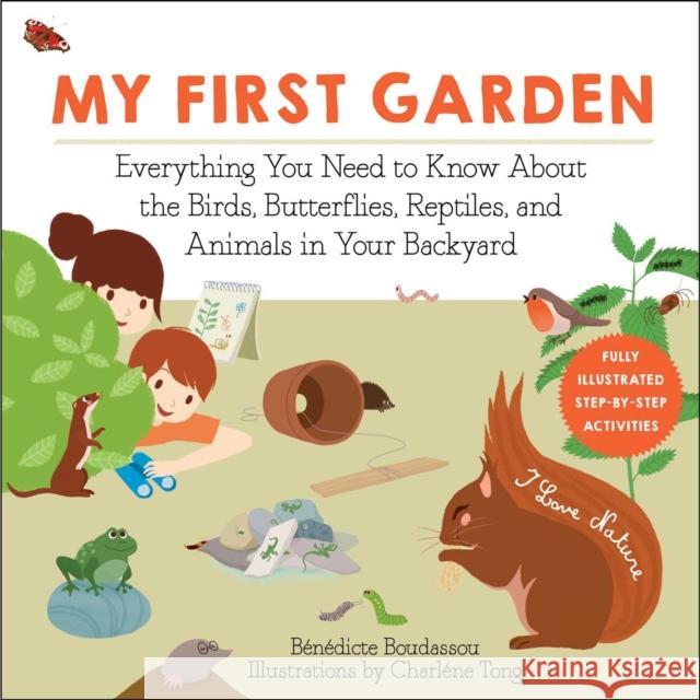My First Garden: Everything You Need to Know About the Birds, Butterflies, Reptiles, and Animals in Your Backyard Benedicte Boudassou 9781510763975 Skyhorse Publishing