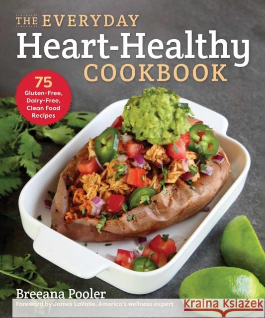 The Everyday Heart-Healthy Cookbook: 75 Gluten-Free, Dairy-Free, Clean Food Recipes Breeana Pooler 9781510764774 Skyhorse Publishing