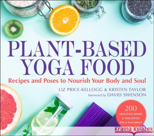 Plant-Based Yoga Food: Recipes and Poses to Nourish Your Body and Soul Liz Price-Kellogg Kristen Taylor 9781510765047 Skyhorse Publishing