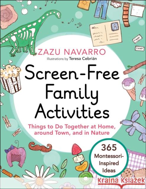 Screen-Free Family Activities: Things to Do Together at Home, around Town, and in Nature Zazu Navarro 9781510767157 Skyhorse Publishing