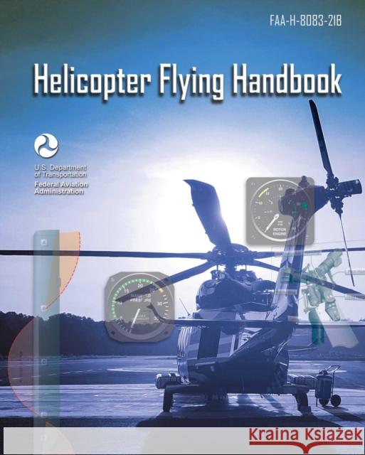 Helicopter Flying Handbook: FAA-H-8083-21B Federal Aviation Administration 9781510767201 Skyhorse Publishing