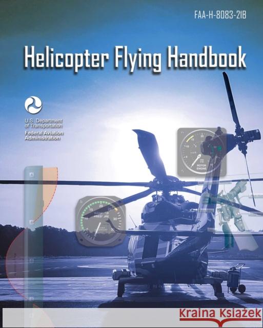 Helicopter Flying Handbook: FAA-H-8083-21B Federal Aviation Administration 9781510767201 Skyhorse