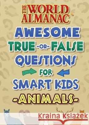 The World Almanac Awesome True-Or-False Questions for Smart Kids: Animals Almanac Kids(tm), World 9781510767478 World Almanac Books