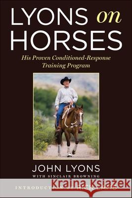 Lyons on Horses: His Proven Conditioned-Response Training Program Lyons, John 9781510767676 Skyhorse Publishing