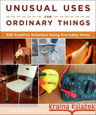 Unusual Uses for Ordinary Things: 250 Creative Solutions Using Everyday Items Instructables Com                        Wade Wilgus 9781510768499 Skyhorse Publishing