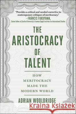 The Aristocracy of Talent: How Meritocracy Made the Modern World Wooldridge, Adrian 9781510768611 Skyhorse Publishing