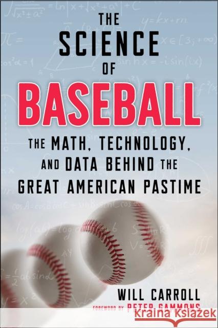 The Science of Baseball: The Math, Technology, and Data Behind the Great American Pastime Will Carroll Peter Gammons 9781510768970