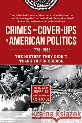 Crimes and Cover-Ups in American Politics: 1776-1963 Donald Jeffries Ron Paul 9781510769106