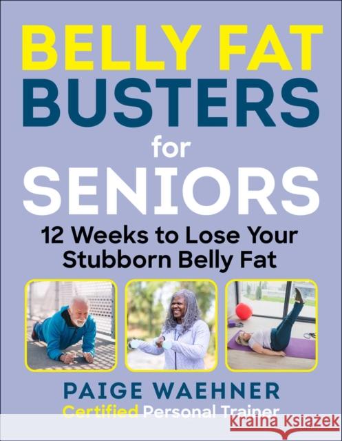 Belly Fat Busters for Seniors: 12 Weeks to Lose Weight, Gain Strength, and Improve Balance Paige Waehner 9781510769663 Skyhorse Publishing