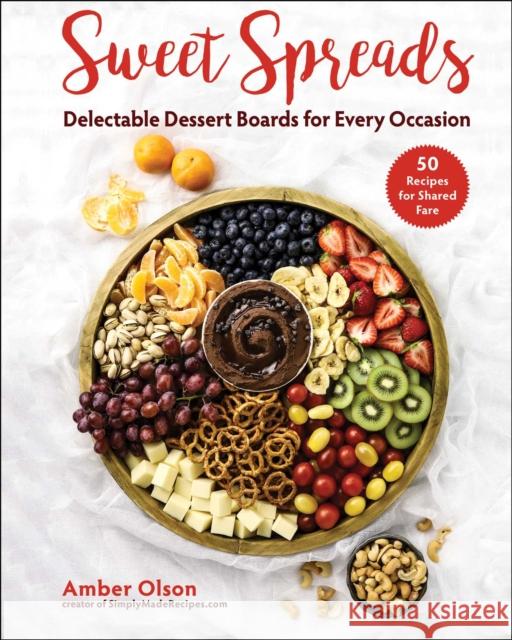 Sweet Spreads: Delectable Dessert Boards for Every Occasion Amber Olson 9781510769960 Skyhorse Publishing