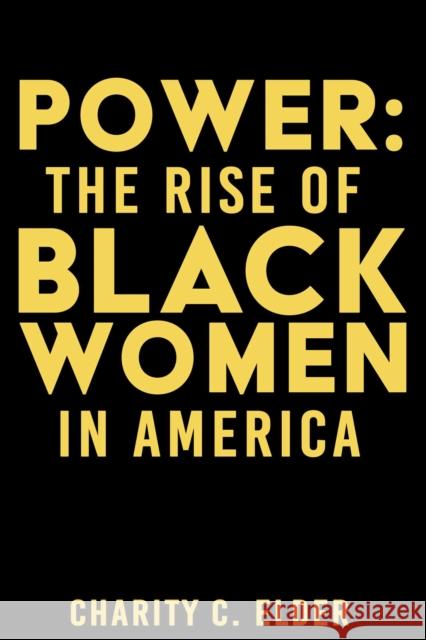 Power: The Rise of Black Women in America Charity C. Elder 9781510770027 Skyhorse Publishing