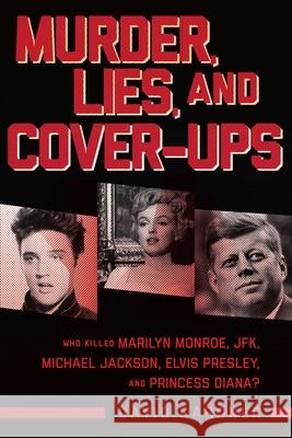 Murder, Lies, and Cover-Ups: Who Killed Marilyn Monroe, Jfk, Michael Jackson, Elvis Presley, and Princess Diana? David Gardner 9781510770935