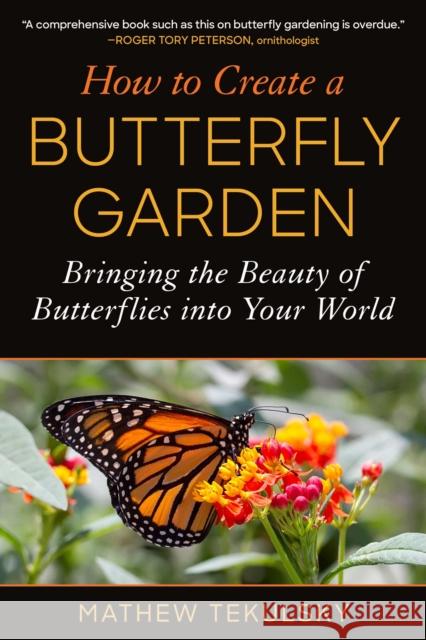 How to Create a Butterfly Garden: Bringing the Beauty of Butterflies into Your World Mathew Tekulsky 9781510771406 Skyhorse Publishing