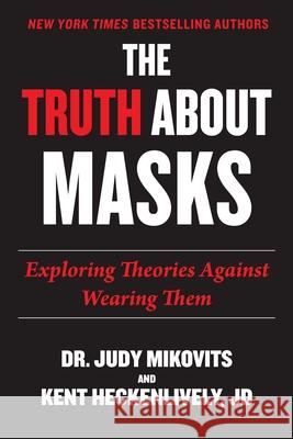 Truth about Masks: Exploring Theories Against Wearing Them Judy Mikovits Kent Heckenlively 9781510771413 Skyhorse Publishing