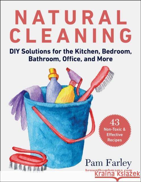 Natural Cleaning: DIY Solutions for the Kitchen, Bedroom, Bathroom, Office, and More Pam Farley 9781510771482 Skyhorse Publishing