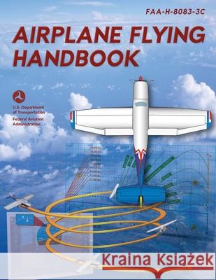 Airplane Flying Handbook: Faa-H-8083-3c Federal Aviation Administration (FAA) 9781510771949 Skyhorse Publishing