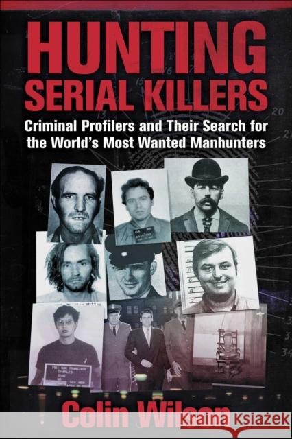 Hunting Serial Killers: Criminal Profilers and Their Search for the World's Most Wanted Manhunters Colin Wilson 9781510772397