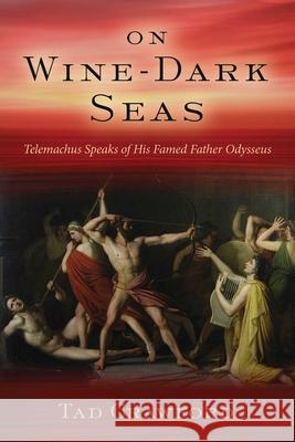 On Wine-Dark Seas: A Novel of Odysseus and His Fatherless Son Telemachus Crawford, Tad 9781510772571 Skyhorse Publishing
