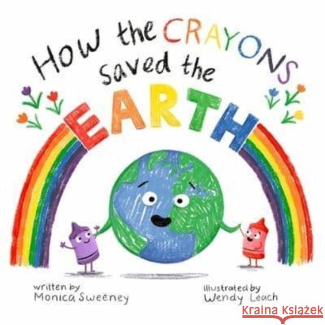 How the Crayons Saved the Earth Monica Sweeney 9781510772939 Sky Pony