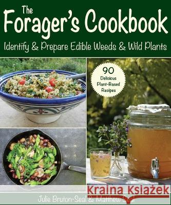 The Forager's Cookbook: Identify & Prepare Edible Weeds & Wild Plants Julie Bruton-Seal Matthew Seal 9781510772953 Skyhorse Publishing