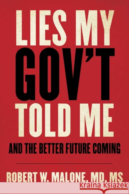 Lies My Gov't Told Me: And the Better Future Coming Robert W. Malone 9781510773240 Skyhorse Publishing