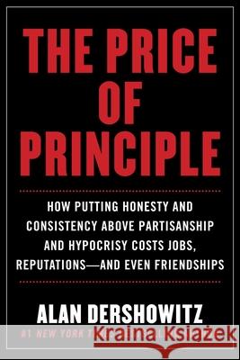 The Price of Principle: Why Integrity Is Worth the Consequences Dershowitz, Alan 9781510773288 Hot Books