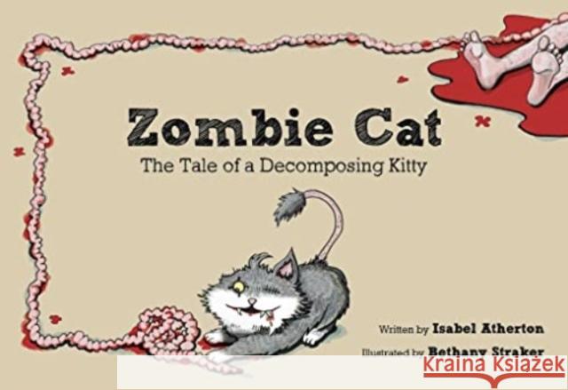 Zombie Cat: The Tale of a Decomposing Kitty Isabel Atherton Bethany Straker 9781510773707 Skyhorse Publishing