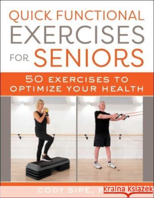Quick Functional Exercises for Seniors: 50 Exercises to Optimize Your Health Cody Sipe 9781510773776 Skyhorse Publishing