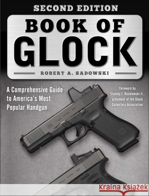 Book of Glock, Second Edition: A Comprehensive Guide to America's Most Popular Handgun Sadowski, Robert A. 9781510774186 Skyhorse