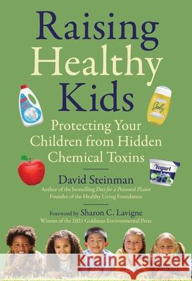 Raising Healthy Kids: Protecting Your Children from Hidden Chemical Toxins David Steinman 9781510774391