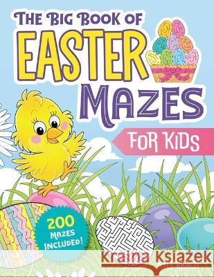 The Big Book of Easter Mazes for Kids: 200 Mazes Included (Ages 4-8) (Includes Easy, Medium, and Hard Difficulty Levels) Kyle Brach 9781510774766 Sky Pony