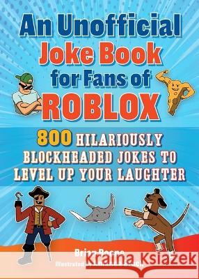 An Unofficial Joke Book for Fans of Roblox: 800 Hilariously Blockheaded Jokes to Level Up Your Laughter Brian Boone Amanda Brack 9781510775305 Sky Pony