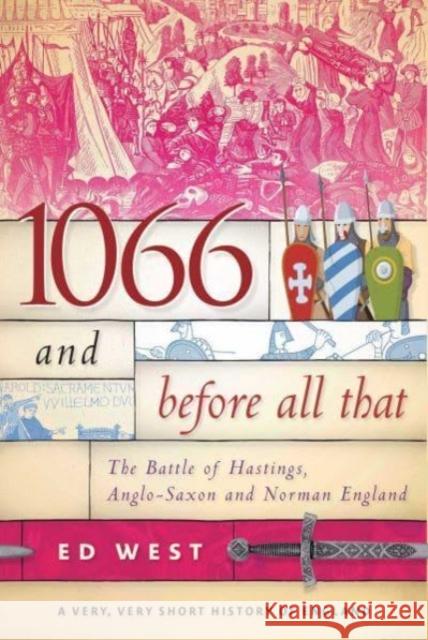 1066 and Before All That: The Battle of Hastings, Anglo-Saxon and Norman England Ed West 9781510775565 Skyhorse Publishing