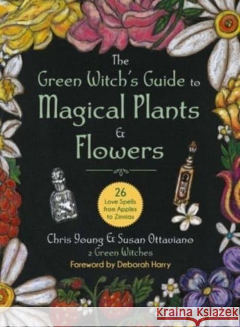 The Green Witch's Guide to Magical Plants & Flowers: 26 Love Spells from Apples to Zinnias Chris Young Susan Ottaviano 9781510775664 Skyhorse Publishing