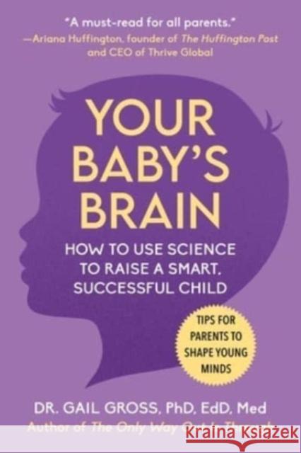 Your Baby's Brain: How to Use Science to Raise a Smart, Successful Child-Tips for Parents to Shape Young Minds Gail Gross 9781510776340 Skyhorse Publishing