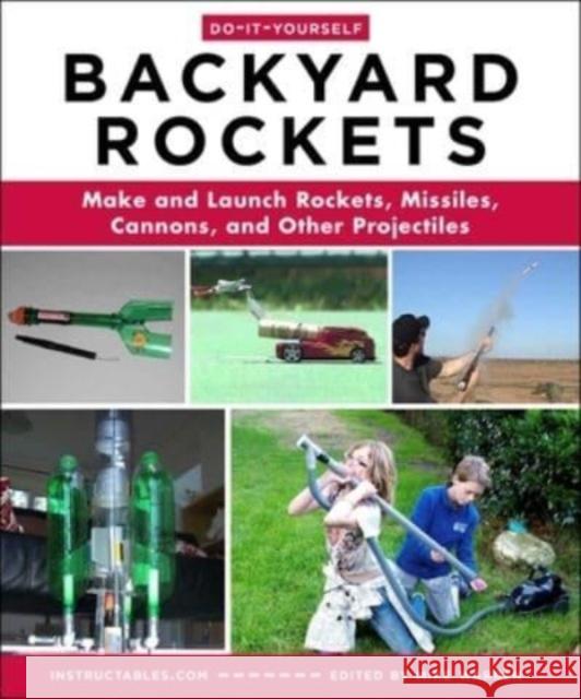 Do-It-Yourself Backyard Rockets: Make and Launch Rockets, Missiles, Cannons, and Other Projectiles Instructables Com                        Mike Warren 9781510776456 Skyhorse Publishing