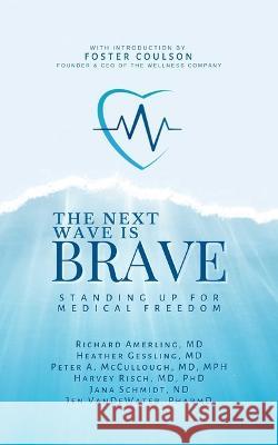 Next Wave Is Brave: Standing Up for Medical Freedom Richard Amerling Heather Gessling Peter A. McCullough 9781510776685 Skyhorse Publishing