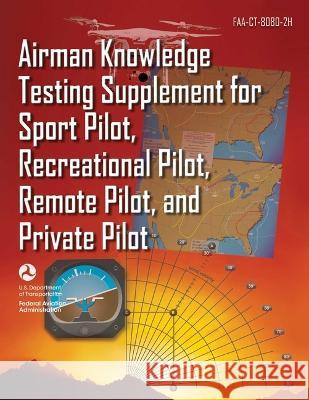 Airman Knowledge Testing Supplement for Sport Pilot, Recreational Pilot, Remote Pilot, and Private Pilot (Faa-Ct-8080-2h) Federal Aviation Administration (FAA) 9781510776906 Skyhorse Publishing