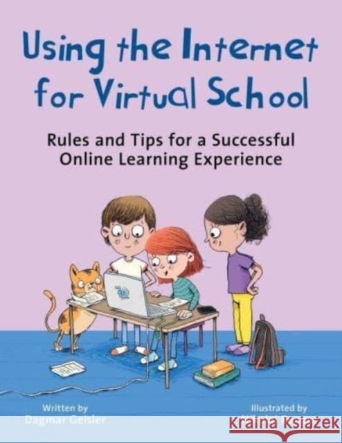 Using the Internet for Virtual School: Rules and Tips for a Successful Online Learning Experience Dagmar Geisler 9781510777095 Sky Pony