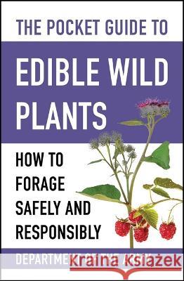 The Pocket Guide to Edible Wild Plants: How to Forage Safely and Responsibly U S Department of the Army 9781510777279 Skyhorse Publishing