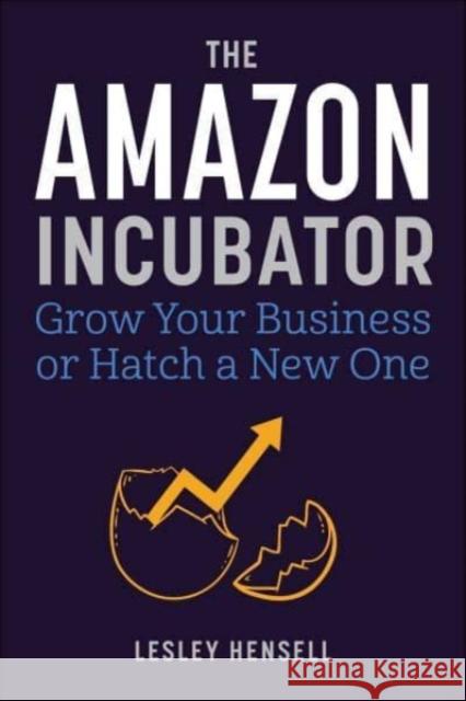 The Amazon Incubator: Grow Your Business or Hatch a New One Lesley Hensell 9781510777583 Skyhorse Publishing
