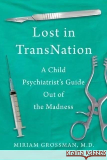 Lost in Trans Nation: A Child Psychiatrist's Guide Out of the Madness Miriam Grossman 9781510777743 Skyhorse Publishing